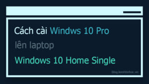 Cách cài Windows 10 Pro lên Laptop bản quyền Windows 10 Home Single Language